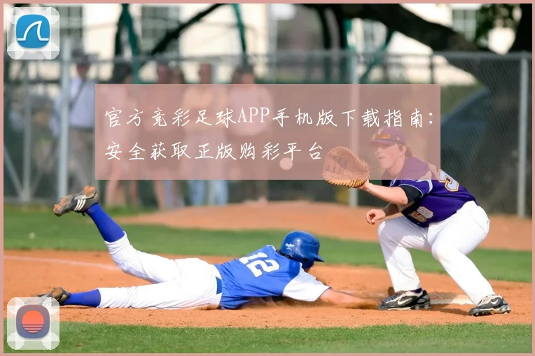 官方竞彩足球APP手机版下载指南:安全获取正版购彩平台